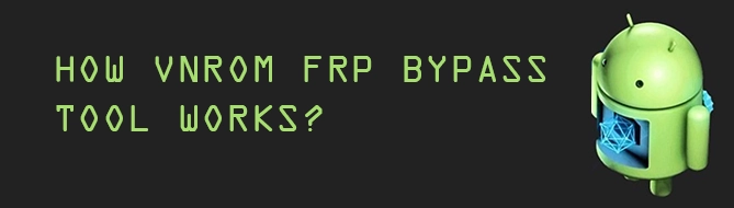 How VNROM FRP Bypass Tool Works?