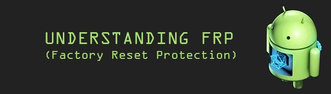 UNDERSTANDING FRP (Factory Reset Protection)